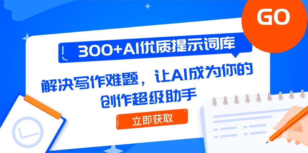 （14968期）300+AI优质提示词库，解决写作难题，让AI成为你的创作超级助手|无忧资源社