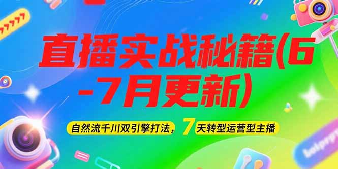 （15189期）2025直播实战秘籍(6-7月更新)：自然流千川双引擎打法，7天转型运营型主播|无忧资源社