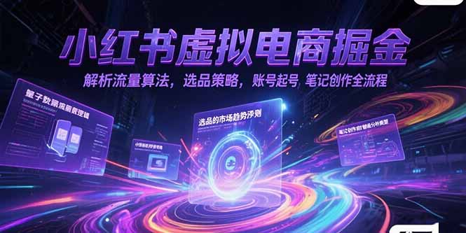（15236期）小红书虚拟电商掘金，解析流量算法，选品策略，账号起号，笔记创作全流程|无忧资源社