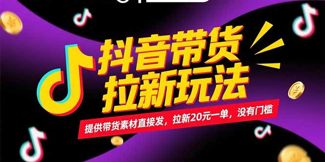 （15207期）抖音带货拉新玩法，提供带货素材直接发，拉新20元一单，没有门槛|无忧资源社