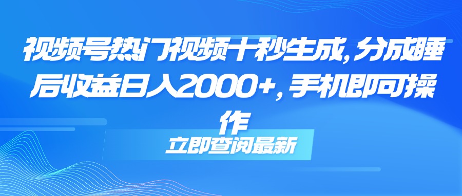 （14947期）视频号热门视频十秒生成，分成睡后收益日入2000+，手机即可操作|无忧资源社