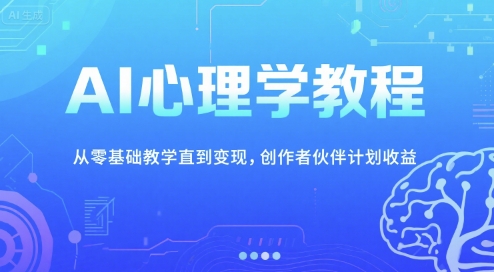 AI心理学教程，从零基础教学直到变现，创作者伙伴计划收益|无忧资源社