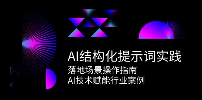 AI结构化提示词实践，落地场景操作指南，AI技术赋能行业案例|无忧资源社