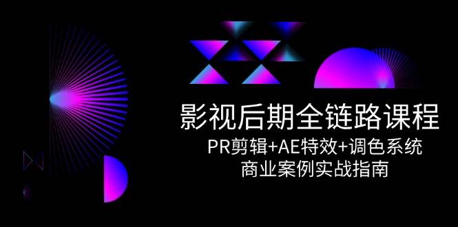 影视后期全链路课程，PR剪辑+AE特效+调色系统，商业案例实战指南|无忧资源社