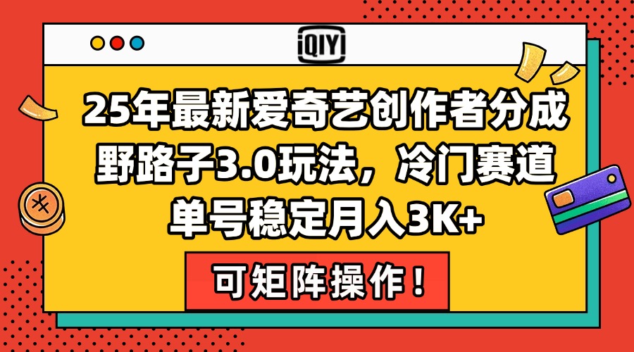 （15208期）25年最新爱奇艺创作者分成野路子3.0玩法，冷门赛道，单号稳定月入3K+，…|无忧资源社