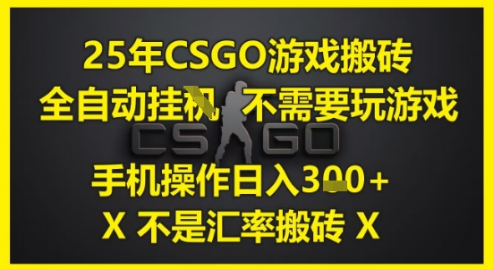 25年CSGO游戏搬砖，全自动运行，不需要玩游戏，手机操作日入3张(不是汇率搬砖)【揭秘】|无忧资源社