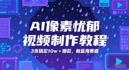 AI像素忧郁视频制作教程，3步搞定10w+爆款，新蓝海赛道|无忧资源社