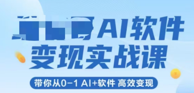 AI软件变现实战课，带你从0-1 Al+软件 高效变现|无忧资源社