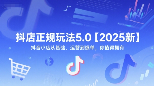 抖店正规玩法5.0【2025新】抖音小店从基础、运营到爆单，你值得拥有|无忧资源社