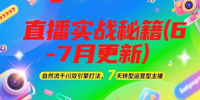 2025直播实战秘籍(6-7月更新)：自然流千川双引擎打法，7天转型运营型主播|无忧资源社
