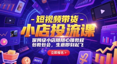 短视频带货-小店投流课，保姆级小店随心推教程，包教包会，生意即刻起飞|无忧资源社