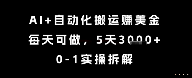 AI+自动化搬运挣美金，每天可做，5天3k+，0-1实操拆解【揭秘】|无忧资源社