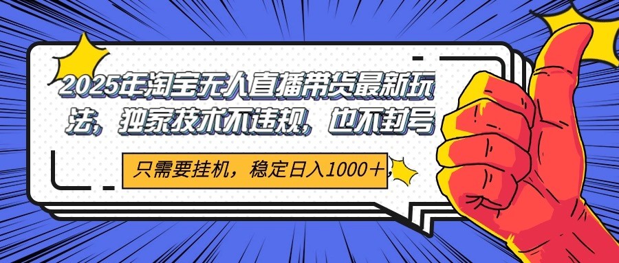 2025年淘宝无人直播带货   独家核心技术，不违规不封号，当天开播见收益1000+|无忧资源社