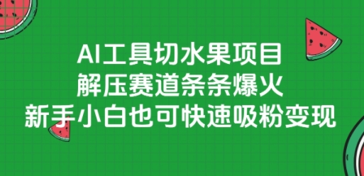 AI工具切水果项目，解压赛道条条爆火，新手小白也可快速吸粉变现|无忧资源社