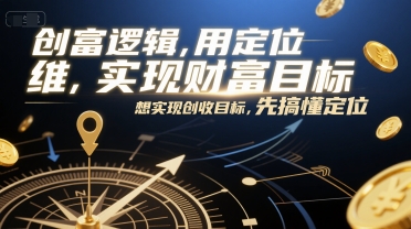 创富逻辑，用定位思维实现财富目标，想实现创收目标，先搞懂定位|无忧资源社