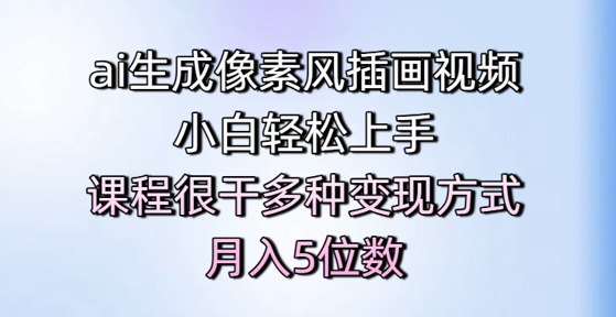 ai生成像素风插画视频，小白轻松上手，课程很干多种变现方式，月入5位数|无忧资源社