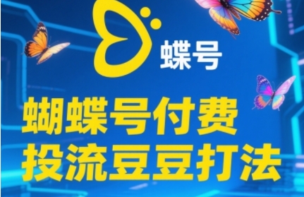 2025蝴蝶号付费投流豆豆打法，助新手快速掌握付费流量撬动自然流的核心玩法|无忧资源社