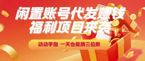 福利项目来袭，闲置账号代发挣钱，动动手指，一天也能搞三位数【揭秘】|无忧资源社