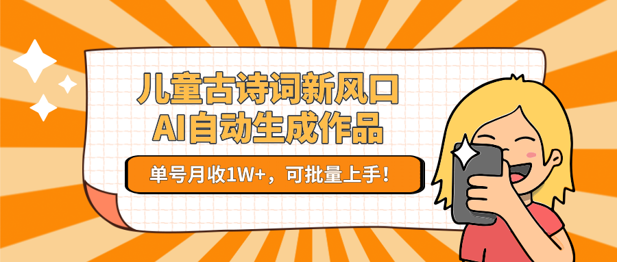 儿童古诗词新风口！AI自动生成作品，单号月收1W+，可批量上手！|无忧资源社