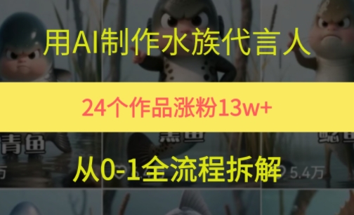 24个作品涨粉13W，用AI制作水族代言人，条条视频万赞，附详细教程|无忧资源社