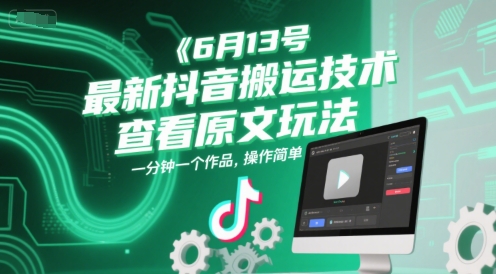 6月13号最新抖音搬运技术，查看原文玩法，一分钟一个作品，操作简单|无忧资源社