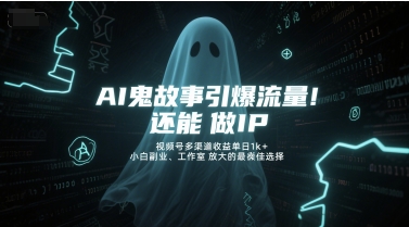 AI鬼故事引爆流量，还能做IP，视频号多渠道收益单日1k+，小白副业、工作室放大的最佳选择|无忧资源社