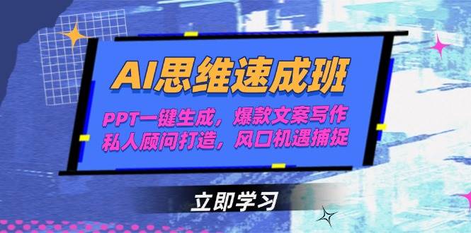 AI思维速成班，PPT一键生成，爆款文案写作，私人顾问打造，风口机遇捕捉|无忧资源社