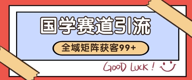 小红书某音国学赛道引流获客 自热矩阵日引200+【揭秘】|无忧资源社