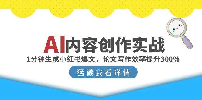 AI内容创作实战：1分钟生成小红书爆文，论文写作效率提升300%|无忧资源社