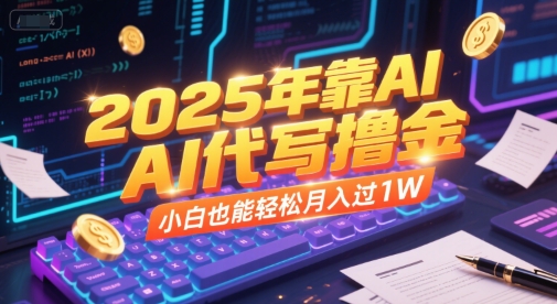 2025年靠AI代写撸金，小白也能轻松月入过1W|无忧资源社