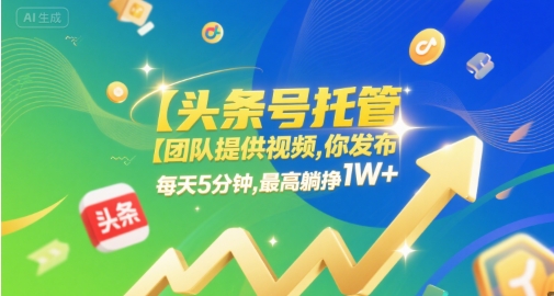 【头条号托管 】团队提供视频，你发布，每天5分钟，最高躺挣1W+【揭秘】|无忧资源社