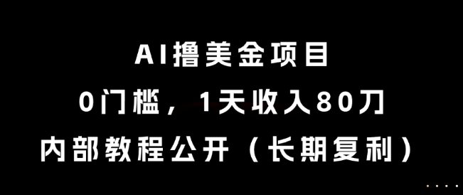 AI撸美金项目，0门槛，1天收入80刀，内部教程公开（长期复利）【揭秘】|无忧资源社