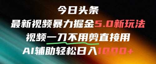 今日头条AI免剪辑搬运新风口，不剪直接发，暴力掘金日入四位数|无忧资源社