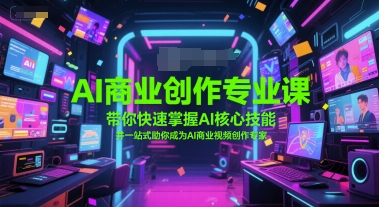 AI商业创作专业课，带你快速掌握AI核心技能，并一站式助你成为AI商业视频创作专家|无忧资源社