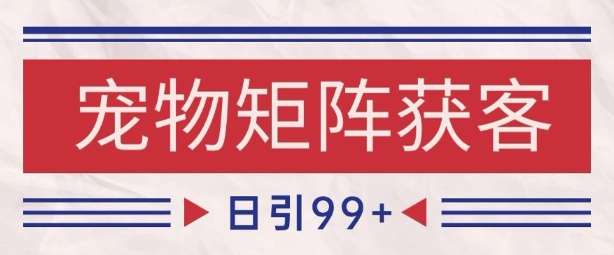小红书某音宠物赛道引流获客 自热矩阵日引200+【揭秘】|无忧资源社