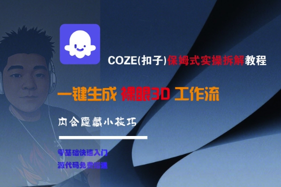 COZE(扣子)保姆式实操拆解教程，一键生成裸眼3D工作流，内合隐藏小技巧|无忧资源社