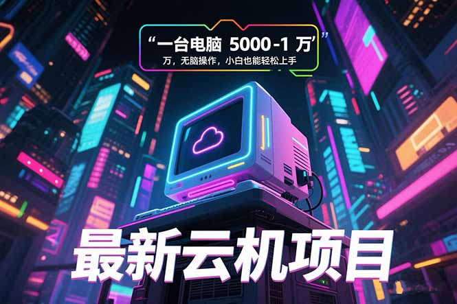 （15395期）最新云机项目 一台电脑5000到10000 无脑操作小白也能轻松上手|无忧资源社