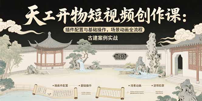 （15418期）天工开物短视频创作课：插件配置与基础操作，场景动画全流程 古建案例实战|无忧资源社