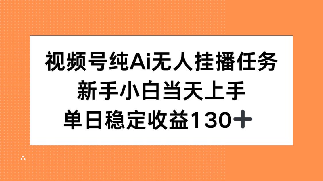 （15266期）视频号纯AI无人挂播任务，新手小白当天上手，单日稳定收益130+|无忧资源社