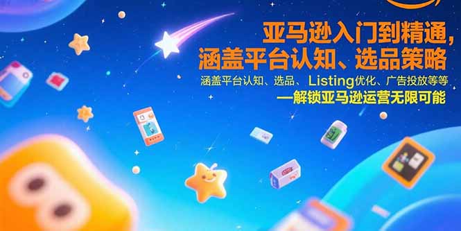 （15487期）亚马逊入门到精通，涵盖平台认知、选品策略、Listing优化、广告投放/等等|无忧资源社