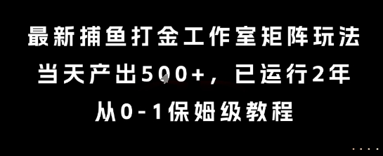 最新捕鱼打金工作室矩阵玩法，当天产出5张+，已运行2年，从0-1保姆级教程【揭秘】|无忧资源社