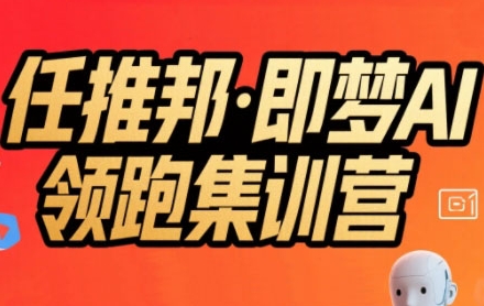 任推邦·即梦AI领跑集训营，低粉号冷启动，单条视频变现1.2W实操|无忧资源社