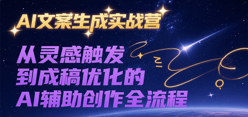 AI文案生成实战营，从灵感触发到成稿优化的AI辅助创作全流程|无忧资源社