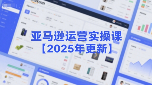 亚马逊运营实操课【2025年更新】主要内容包括亚马逊选品策略解析，选品重点方法、新品口诀必学等|无忧资源社