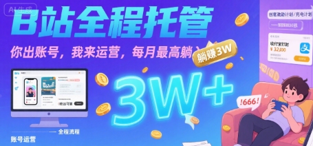 【B站全程托管 】你出账号，我来运营，每月最高躺入3W【揭秘】|无忧资源社