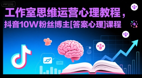 工作室思维运营心理教程，抖音10W粉丝博主[答案心理]课程|无忧资源社