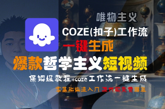 COZE(扣子)工作流一键生成爆款哲学主义短视频，保姆级教程，零基础快速入门|无忧资源社