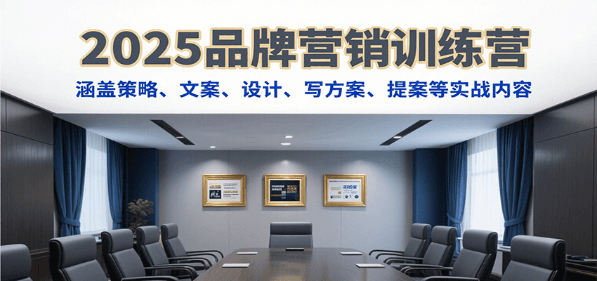 2025品牌营销训练营，涵盖策略、文案、设计、写方案、提案等实战内容|无忧资源社
