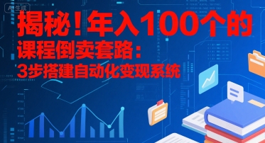 揭秘！年入100个的课程倒卖套路：3 步搭建自动化变现系统|无忧资源社