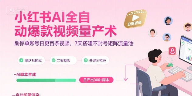 小红书AI全自动爆款视频量产术，助你单账号日更百条视频，7天搭建不封号矩阵流量池|无忧资源社
